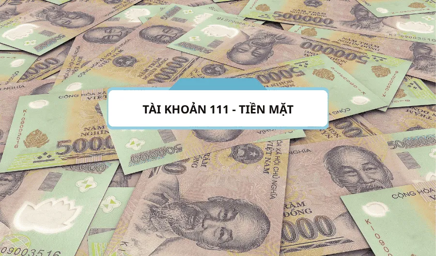 Tài khoản 111 - Tiền mặt theo thông tư 200-2014-TT-BTC Tài khoản 111 - Tiền mặt theo thông tư 200-2014-TT-BTC