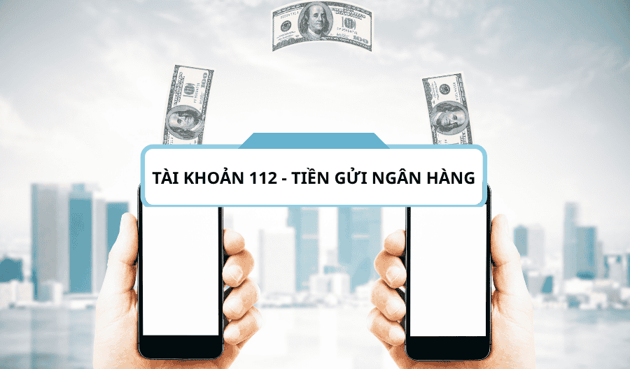 Tài khoản 112 - Tiền gửi ngân hàng theo thông tư 200-2014-TT-BTC Tài khoản 112 - Tiền gửi ngân hàng theo thông tư 200-2014-TT-BTC