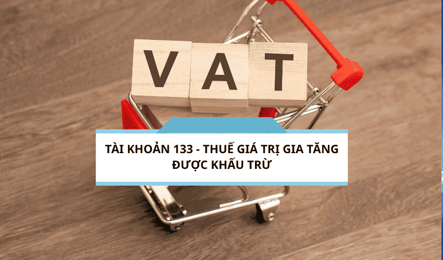 Tài khoản 133 - Thuế giá trị gia tăng được khấu trừ theo thông tư 200-2014-TT-BTC Tài khoản 133 - Thuế giá trị gia tăng được khấu trừ theo thông tư 200-2014-TT-BTC