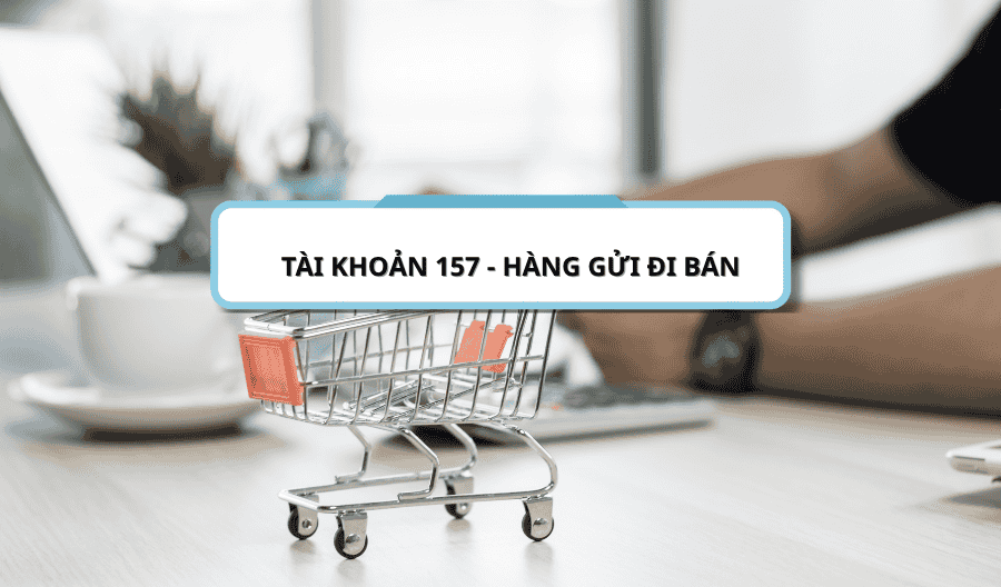 Tài khoản 157 - Hàng gửi đi bán theo thông tư 200-2014-TT-BTC Tài khoản 157 - Hàng gửi đi bán theo thông tư 200-2014-TT-BTC