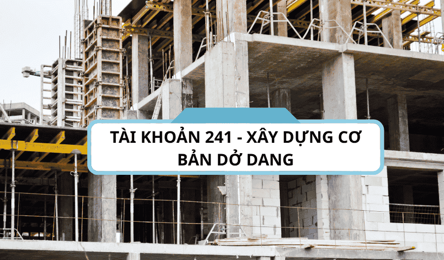 Tài khoản 241 - Xây dựng cơ bản dở dang theo thông tư 133-2016-TT-BTC Tài khoản 241 - Xây dựng cơ bản dở dang theo thông tư 133-2016-TT-BTC